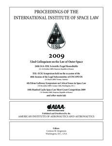 PROCEEDINGS OF THE INTERNATIONAL INSTITUTE OF SPACE LAW 2009 52nd Colloquium on the Law of Outer Space 24th IAA–IISL Scientific/Legal Roundtable