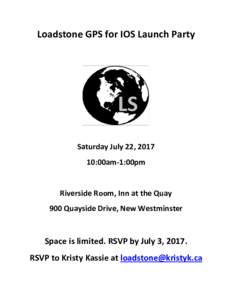 Loadstone GPS for IOS Launch Party  Saturday July 22, :00am-1:00pm Riverside Room, Inn at the Quay 900 Quayside Drive, New Westminster