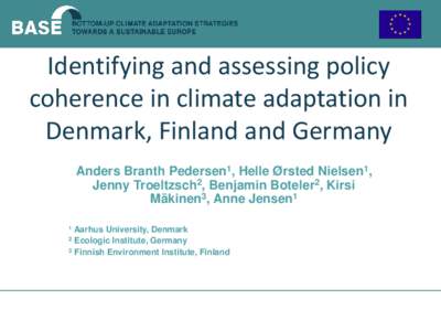 Identifying and assessing policy coherence in climate adaptation in Denmark, Finland and Germany Anders Branth Pedersen1, Helle Ørsted Nielsen1, Jenny Troeltzsch2, Benjamin Boteler2, Kirsi Mäkinen3, Anne Jensen1