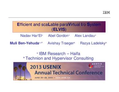Efficient and scaLable paraVirtual I/o System (ELVIS) Nadav Har’El× Muli Ben-Yehuda×,¤ × IBM