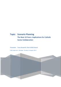 Topic: Scenario Planning The Next 10 Years: Implications for Catholic Sector Collaboration Presenter: Tony Howarth, Chair SJGHC Board CHA Conference Brisbane Tuesday 26 August 2014