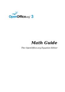 Math Guide The OpenOffice.org Equation Editor Copyright This document is Copyright © 2005–2011 by its contributors as listed below. You may distribute it and/or modify it under the terms of either the GNU General Pub