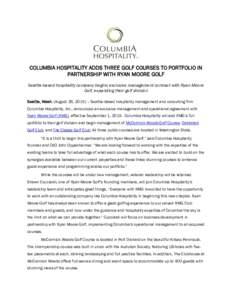COLUMBIA HOSPITALITY ADDS THREE GOLF COURSES TO PORTFOLIO IN PARTNERSHIP WITH RYAN MOORE GOLF Seattle-based hospitality company begins exclusive management contract with Ryan Moore Golf, expanding their golf division Sea