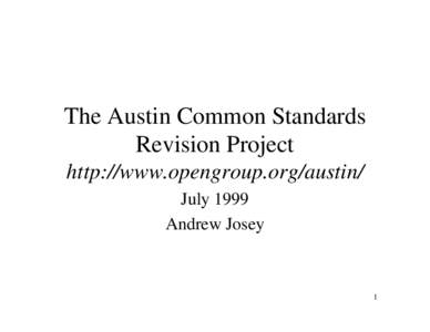 The Austin Common Standards Revision Project http://www.opengroup.org/austin/ July 1999 Andrew Josey