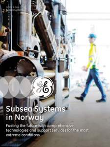 GE Oil & Gas Subsea Systems Subsea Systems in Norway Fueling the future with comprehensive