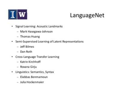 LanguageNet • Signal Learning: Acoustic Landmarks – Mark Hasegawa‐Johnson – Thomas Huang • Semi‐Supervised Learning of Latent Representations – Jeff Bilmes