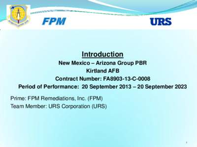 FPM Introduction New Mexico – Arizona Group PBR Kirtland AFB Contract Number: FA8903-13-C-0008 Period of Performance: 20 September 2013 – 20 September 2023