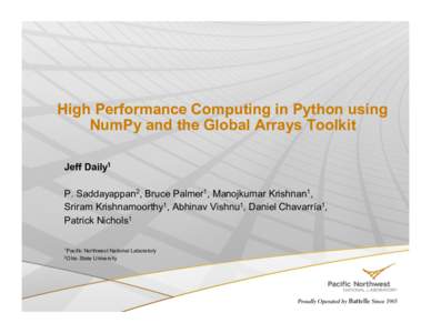 High Performance Computing in Python using NumPy and the Global Arrays Toolkit Jeff Daily1 P. Saddayappan2, Bruce Palmer1, Manojkumar Krishnan1, Sriram Krishnamoorthy1, Abhinav Vishnu1, Daniel Chavarría1, Patrick Nichol