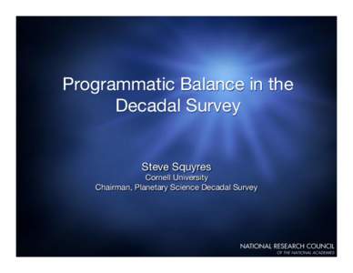 Programmatic Balance in the Decadal Survey! Steve Squyres
  Cornell University