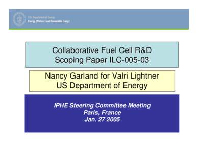 Collaborative Fuel Cell R&D Scoping Paper ILCNancy Garland for Valri Lightner US Department of Energy IPHE Steering Committee Meeting Paris, France