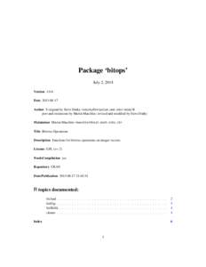 Package ‘bitops’ July 2, 2014 Version 1.0-6 Date 2013-08-17 Author S original by Steve Dutky <sdutky@terpalum.umd.edu> initial R port and extensions by Martin Maechler; revised and modified by Steve Dutky