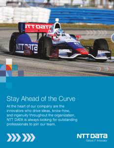 Stay Ahead of the Curve At the heart of our company are the innovators who drive ideas, know-how, and ingenuity throughout the organization. NTT DATA is always looking for outstanding professionals to join our team.