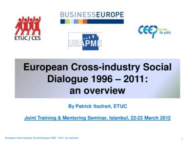 European Cross-industry Social Dialogue 1996 – 2011: an overview By Patrick Itschert, ETUC Joint Training & Mentoring Seminar, Istanbul, 22-23 March 2012