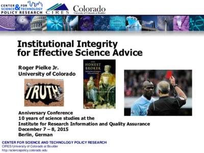 Institutional Integrity for Effective Science Advice Roger Pielke Jr. University of Colorado  Anniversary Conference
