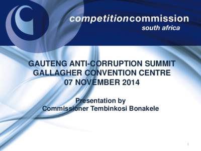 GAUTENG ANTI-CORRUPTION SUMMIT GALLAGHER CONVENTION CENTRE 07 NOVEMBER 2014 Presentation by Commissioner Tembinkosi Bonakele