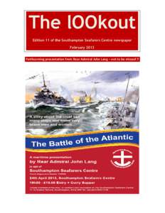 The lOOkout Edition 11 of the Southampton Seafarers Centre newspaper February 2013 Forthcoming presentation from Rear Admiral John Lang – not to be missed !!  The Battle of the Atlantic – 70 years ago
