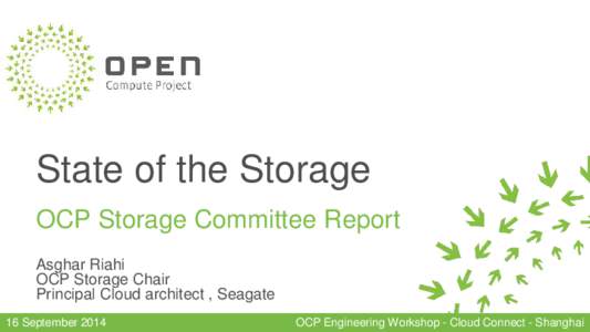 State of the Storage OCP Storage Committee Report Asghar Riahi OCP Storage Chair Principal Cloud architect , Seagate 16 September 2014