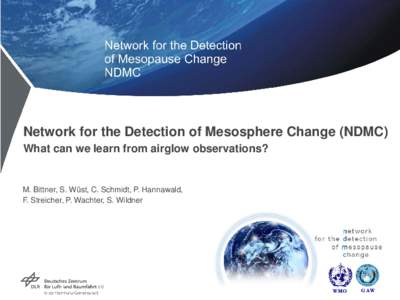 Network for the Detection of Mesosphere Change (NDMC) What can we learn from airglow observations? M. Bittner, S. Wüst, C. Schmidt, P. Hannawald, F. Streicher, P. Wachter, S. Wildner