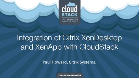 Integration of Citrix XenDesktop and XenApp with CloudStack
 Paul	
  Howard,	
  Citrix	
  Systems.	
   Agenda
 • 