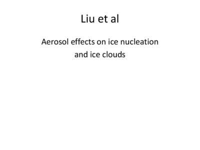 Liu et al Aerosol effects on ice nucleation and ice clouds Aerosol – Ice Nucleation – Cloud Ice X. Liu, P. DeMott, Z. Wang, G. de Boer