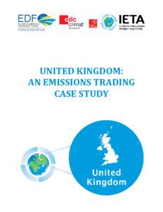 UNITED KINGDOM: AN EMISSIONS TRADING CASE STUDY United Kingdom The World’s Carbon Markets: A Case Study Guide to Emissions Trading