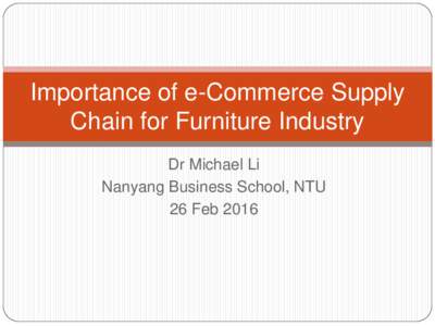 Importance of e-Commerce Supply Chain for Furniture Industry Dr Michael Li Nanyang Business School, NTU 26 Feb 2016