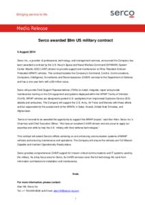 Media Release Serco awarded $9m US military contract 5 August 2014 Serco Inc., a provider of professional, technology, and management services, announced the Company has been awarded a contract by the U.S. Navy’s Space
