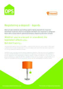 Registering a deposit - Agents Most private landlords and letting agents taking deposits for Assured Shorthold Tenancies (ASTs) in England and Wales are required to safeguard them with a Government-authorised tenancy dep