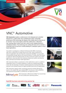 P R O D U C T D A TA S H E E T  VNC® Automotive VNC Automotive enables a mobile device to be displayed and controlled directly from a vehicle head unit or infotainment system. Using high performance VNC technology, the 