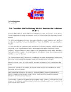 For immediate release February 3, 2016 The Canadian Jewish Literary Awards Announces its Return in 2016 Toronto, Ontario (Feb. 3, 2016) – After a successful inaugural year, the Canadian Jewish Literary