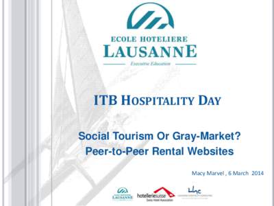 ITB HOSPITALITY DAY Social Tourism Or Gray-Market? Peer-to-Peer Rental Websites Macy Marvel , 6 March 2014  PANELISTS