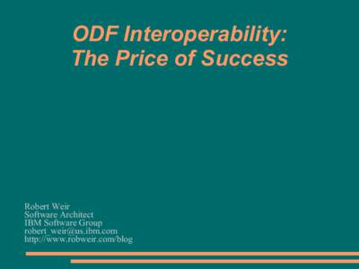 ODF Interoperability: The Price of Success Robert Weir Software Architect IBM Software Group