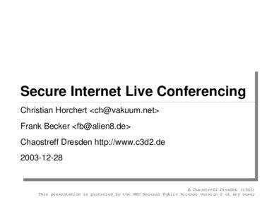 Secure Internet Live Conferencing Christian Horchert <ch@vakuum.net> Frank Becker <fb@alien8.de>