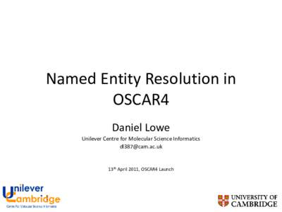 Named Entity Resolution in OSCAR4 Daniel Lowe Unilever Centre for Molecular Science Informatics 