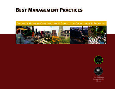 Best Management Practices Chicago’s Guide to Construction & Demolition Cleanliness & Recycling City of Chicago Richard M. Daley Mayor