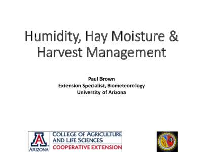 Humidity,  Hay  Moisture  &   Harvest  Management
 Paul	
  Brown	
   Extension	
  Specialist,	
  Biometeorology	
   University	
  of	
  Arizona	
  