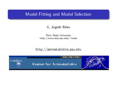 Model Fitting and Model Selection G. Jogesh Babu Penn State University http://www.stat.psu.edu/∼babu  http://astrostatistics.psu.edu