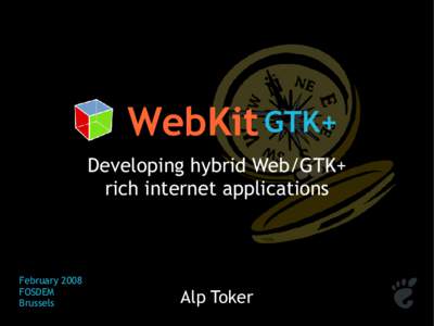 WebKit GTK+ Developing hybrid Web/GTK+ rich internet applications February 2008 FOSDEM