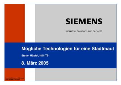 Mögliche Technologien für eine Stadtmaut Stefan Höpfel, I&S ITS 8. MärzIndustrial Solutions and Services