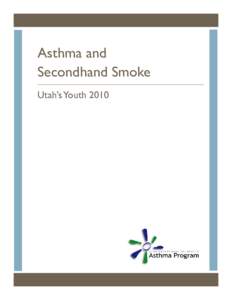 Asthma and Secondhand Smoke Utah’s Youth 2010 Table of Contents Introduction.................................................................................................................................1