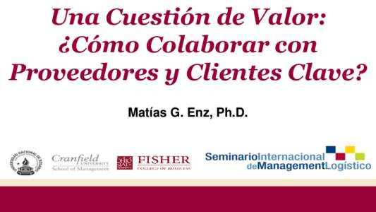 Una Cuestión de Valor: ¿Cómo Colaborar con Proveedores y Clientes Clave? Matías G. Enz, Ph.D.  Agenda