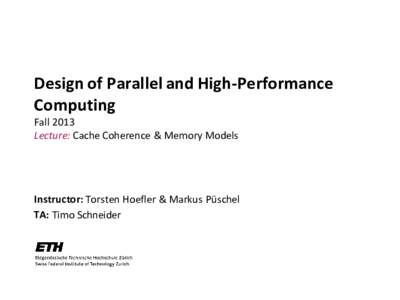 Design of Parallel and High-Performance Computing Fall 2013 Lecture: Cache Coherence & Memory Models  Instructor: Torsten Hoefler & Markus Püschel