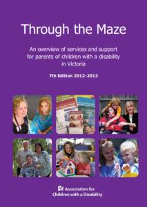 Through the Maze An overview of services and support for parents of children with a disability in Victoria 7th Edition 2012–2013
