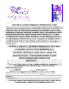 Become	
  the	
  woman	
  of	
  grace	
  God	
  created	
  you	
  to	
  be!	
   The Women of Grace Foundational Study, FULL OF GRACE: WOMEN AND THE ABUNDANT LIFE is a dynamic program for Catholic women, encoura