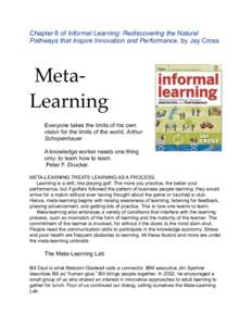 Chapter 6 of Informal Learning: Rediscovering the Natural Pathways that Inspire Innovation and Performance, by Jay Cross MetaLearning Everyone takes the limits of his own vision for the limits of the world. Arthur