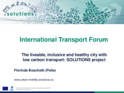International Transport Forum The liveable, inclusive and healthy city with low carbon transport: SOLUTIONS project Florinda Boschetti (Polis) www.urban-mobility-solutions.eu