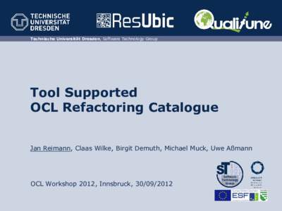 Technische Universität Dresden, Software Technology Group  Tool Supported OCL Refactoring Catalogue Jan Reimann, Claas Wilke, Birgit Demuth, Michael Muck, Uwe Aßmann
