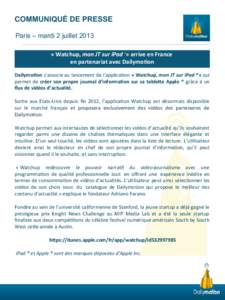 COMMUNIQUÉ DE PRESSE Paris – mardi 2 juillet 2013 « Watchup, mon JT sur iPad ®» arrive en France en partenariat avec Dailymotion Dailymotion s’associe au lancement de l’applicaton « Watchup, mon JT sur iPad ®