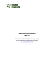 __________________________________________________________________________________  THE EQUATOR PRINCIPLES JUNE 2013 A financial industry benchmark for determining, assessing and managing environmental and social risk in