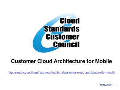 Customer Cloud Architecture for Mobile http://cloud-council.org/resource-hub.htm#customer-cloud-architecture-for-mobile June, 